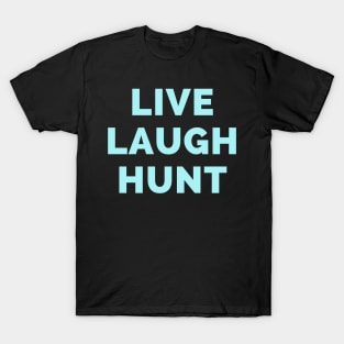 Live Laugh Hunt - Black And Blue Simple Font - Funny Meme Sarcastic Satire T-Shirt